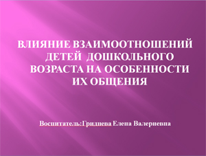 Влияние взаимоотношений детей дошкольного возраста на особенности их общения