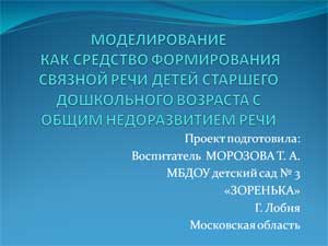 Проект Моделирование как средство формирования связной речи детей старшего дошкольного возраста с общим недоразвитием речи третьего уровня