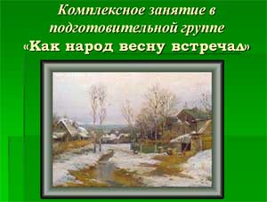 Комплексное занятие «Как народ весну встречал» (подготовительная группа)