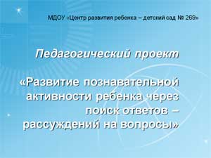 Педагогический проект «Развитие познавательной активности ребенка через поиск ответов – рассуждений на вопросы»