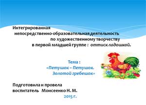 Интегрированная НОД по художественному творчеству в первой младшей группе: оттиск ладошкой. Тема: «Петушок – Петушок. Золотой гребешок»